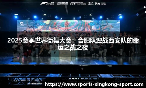2025赛季世界街舞大赛：合肥队迎战西安队的命运之战之夜